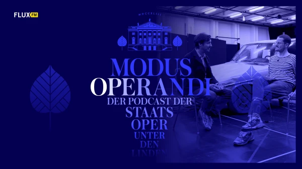 MODUS OPERANDI - Der Podcast der Staatsoper Unter den Linden | Folge 6, © Staatsoper Unter den Linden MODUS OPERANDI - Der Podcast der Staatsoper Unter den Linden | Folge 6, © Staatsoper Unter den Linden