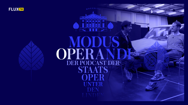 MODUS OPERANDI - Der Podcast der Staatsoper Unter den Linden | Folge 6, © Staatsoper Unter den Linden