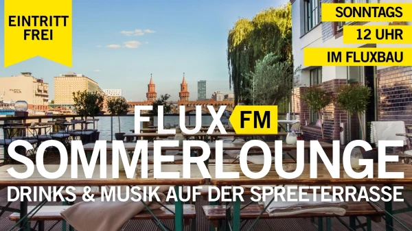 Jeden Sonntag: Musik & Drinks auf der Spreeterrasse | FluxFM Sommerlounge Jeden Sonntag: Musik & Drinks auf der Spreeterrasse | FluxFM Sommerlounge