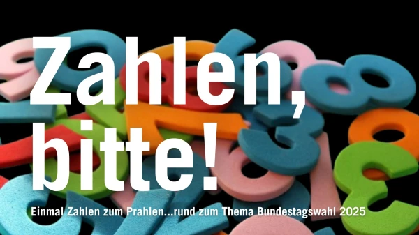 "Zahlen, bitte!" - rund ums Thema Bundestagswahl 2025, © . "Zahlen, bitte!" - rund ums Thema Bundestagswahl 2025, © .