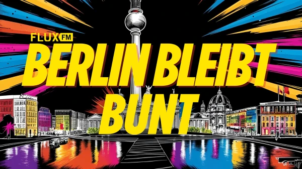 BERLIN BLEIBT BUNT| FluxFM Spendenaktion für Kultur & Bildung in Berlin, © FluxFM BERLIN BLEIBT BUNT| FluxFM Spendenaktion für Kultur & Bildung in Berlin, © FluxFM