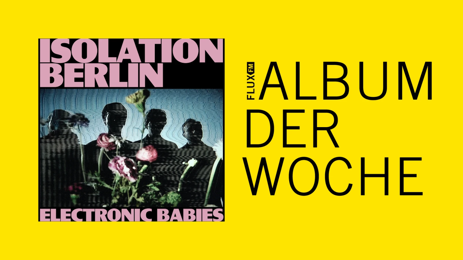 Isolation Berlin - "Electronic Babies" | Album der Woche, © FluxFM Isolation Berlin - "Electronic Babies" | Album der Woche, © FluxFM
