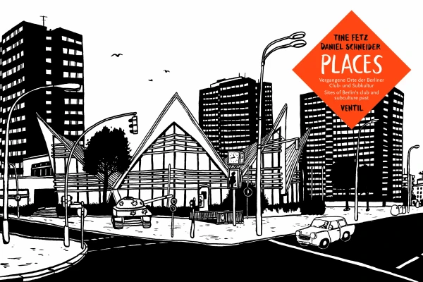 Vergangene Orte der Berliner Clubkultur | Durch die Woche mit..., © Ventil Verlag Vergangene Orte der Berliner Clubkultur | Durch die Woche mit..., © Ventil Verlag
